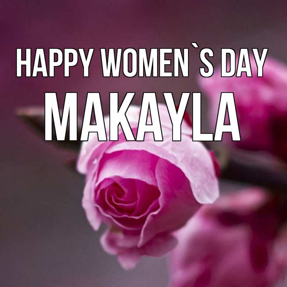 Greetings card с именем, Makayla happy women`s day весна Greetings with text for free download 